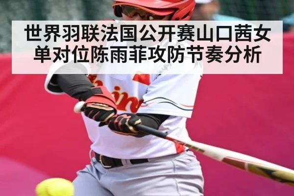 世界羽联法国公开赛山口茜女单对位陈雨菲攻防节奏分析