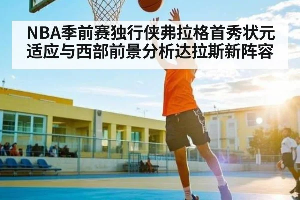 NBA季前赛独行侠弗拉格首秀状元适应与西部前景分析达拉斯新阵容